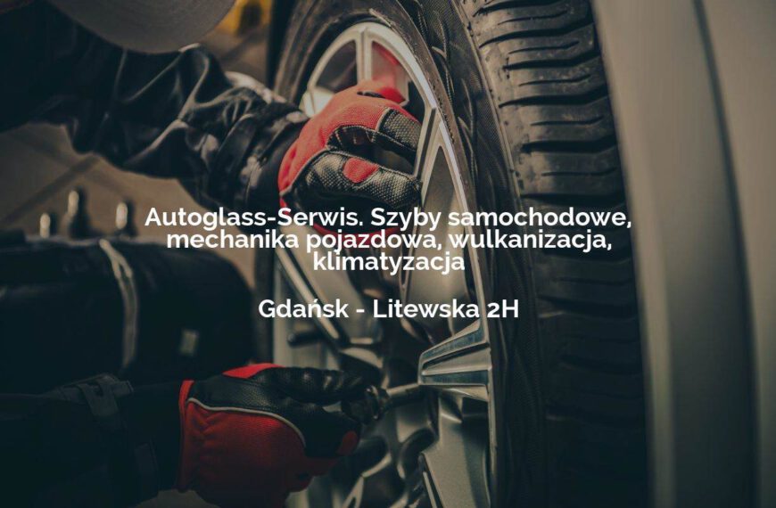 Autoglass-Serwis. Szyby samochodowe, mechanika pojazdowa, wulkanizacja, klimatyzacja - Gdańsk